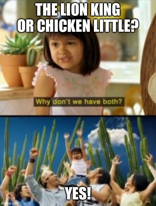 This proves that Both The lion king and Chicken little are awesome! | THE LION KING OR CHICKEN LITTLE? YES! | image tagged in memes,why not both | made w/ Imgflip meme maker