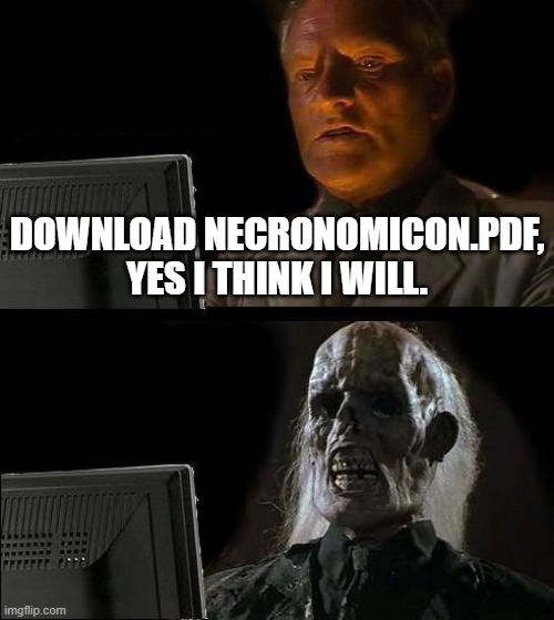 Necronomicon | DOWNLOAD NECRONOMICON.PDF, YES I THINK I WILL. | image tagged in memes,i'll just wait here | made w/ Imgflip meme maker
