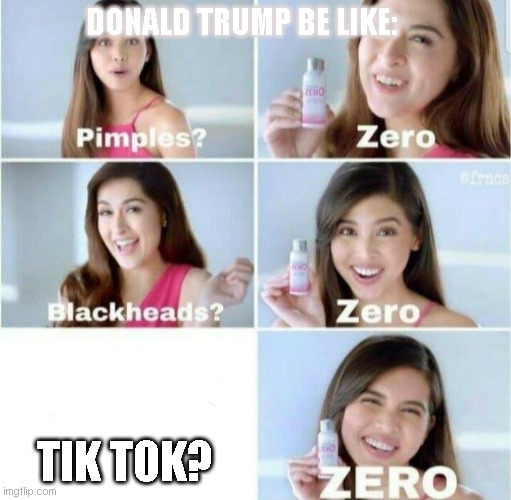 Pimples, Zero! | DONALD TRUMP BE LIKE:; TIK TOK? | image tagged in pimples zero | made w/ Imgflip meme maker