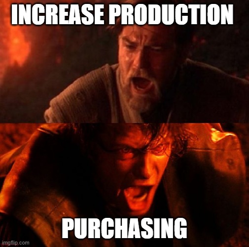 Purchasing problems | INCREASE PRODUCTION; PURCHASING | image tagged in anakin and obi wan | made w/ Imgflip meme maker
