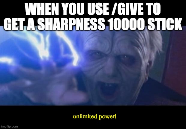 I love using commands | WHEN YOU USE /GIVE TO GET A SHARPNESS 10000 STICK; unlimited power! | image tagged in darth sidious unlimited power | made w/ Imgflip meme maker