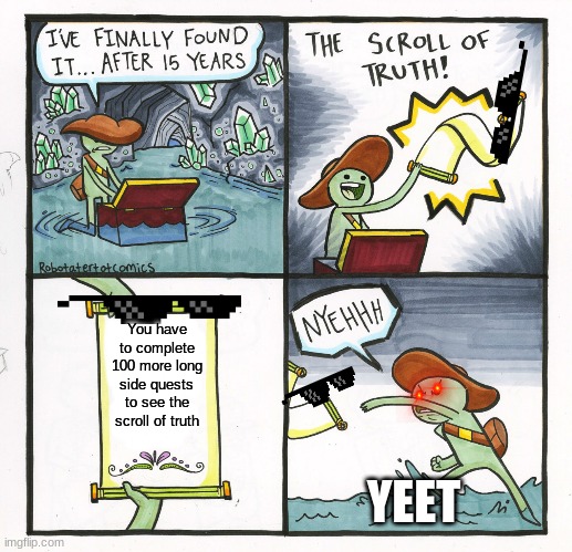 The side quests in a rpg | You have to complete 100 more long side quests to see the scroll of truth; YEET | image tagged in memes,the scroll of truth | made w/ Imgflip meme maker