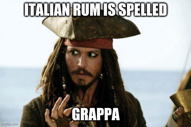 Jack Sparrow Pirate | ITALIAN RUM IS SPELLED GRAPPA | image tagged in jack sparrow pirate | made w/ Imgflip meme maker