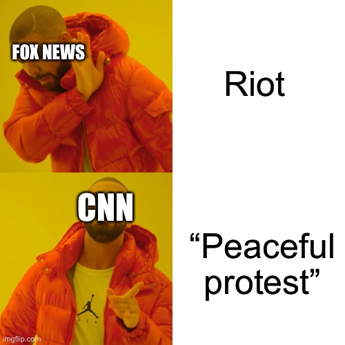 Drake Hotline Bling | Riot; FOX NEWS; CNN; “Peaceful protest” | image tagged in memes,drake hotline bling | made w/ Imgflip meme maker