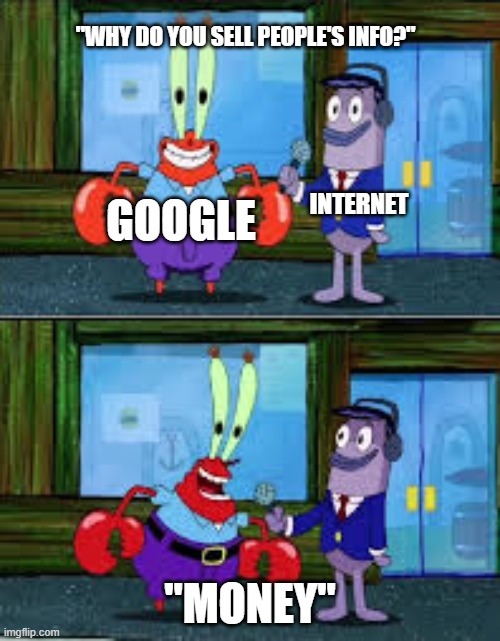 Google Scamaronis | "WHY DO YOU SELL PEOPLE'S INFO?"; INTERNET; GOOGLE; "MONEY" | image tagged in mr krabs money | made w/ Imgflip meme maker