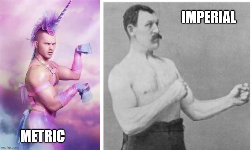 IMPERIAL METRIC | image tagged in memes,overly manly man,gay unicorn | made w/ Imgflip meme maker