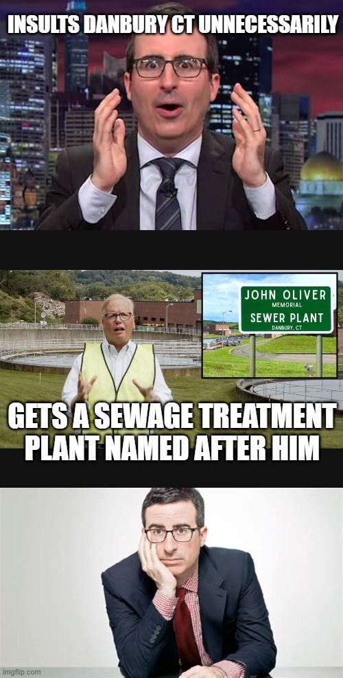 Nasty Troll John Oliver | INSULTS DANBURY CT UNNECESSARILY; GETS A SEWAGE TREATMENT PLANT NAMED AFTER HIM | image tagged in john oliver | made w/ Imgflip meme maker