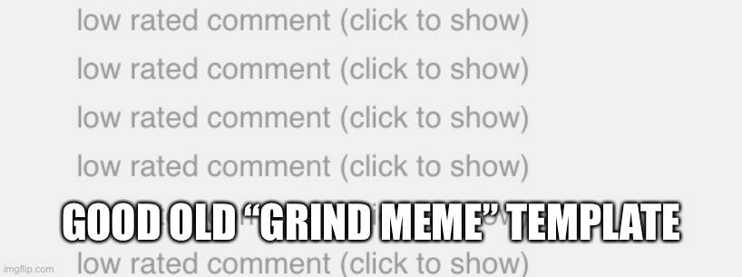 Grind meme | GOOD OLD “GRIND MEME” TEMPLATE | image tagged in grind meme | made w/ Imgflip meme maker