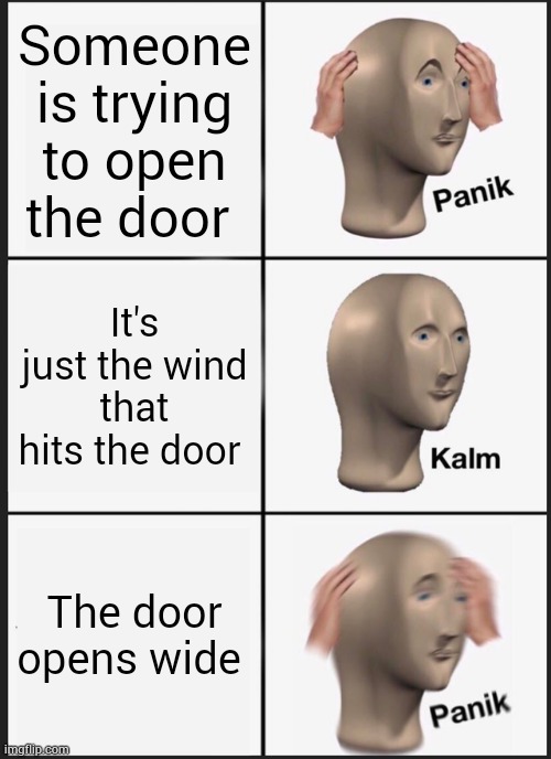 Home meme | Someone is trying to open the door; It's just the wind that hits the door; The door opens wide | image tagged in memes,panik kalm panik | made w/ Imgflip meme maker