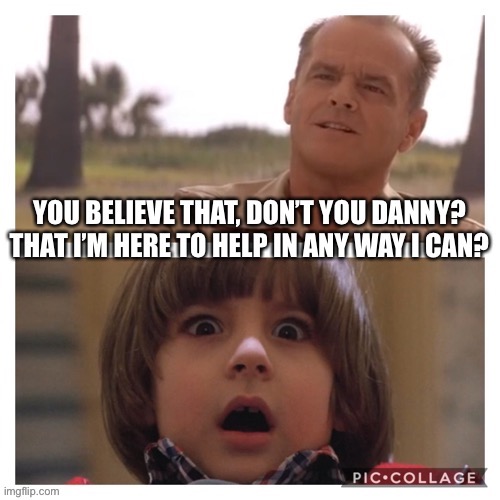 Jack Nicholson is Here to Help | image tagged in the shining,a few food men,jack nicholson,danny,crossover | made w/ Imgflip meme maker