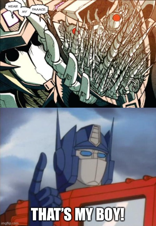 Vos makes Optimus proud | THAT’S MY BOY! | image tagged in optimus prime,vos,transformers,wear my face,memes,mtmte | made w/ Imgflip meme maker