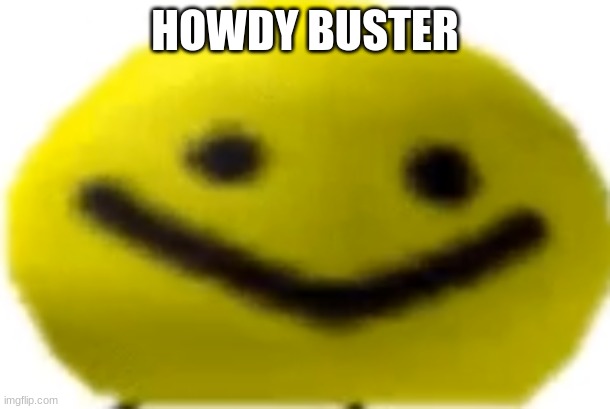 epic oof | HOWDY BUSTER | image tagged in oof,roblox,roblox meme,memes,funny memes,epic | made w/ Imgflip meme maker
