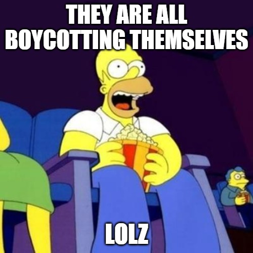 Showtime | THEY ARE ALL BOYCOTTING THEMSELVES; LOLZ | image tagged in homer eating popcorn,politics lol | made w/ Imgflip meme maker