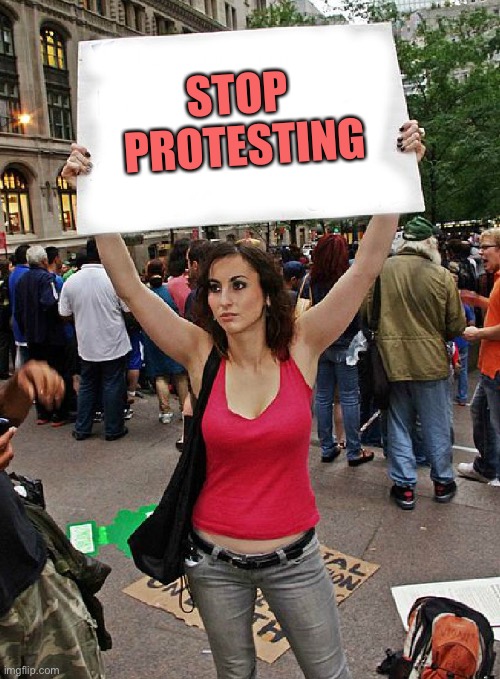 proteste | STOP 
PROTESTING | image tagged in proteste | made w/ Imgflip meme maker