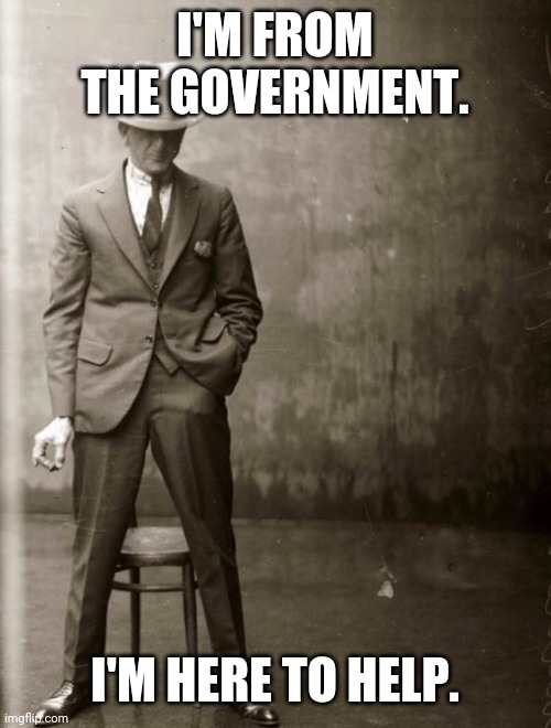 Government Agent Man | I'M FROM THE GOVERNMENT. I'M HERE TO HELP. | image tagged in government agent man | made w/ Imgflip meme maker