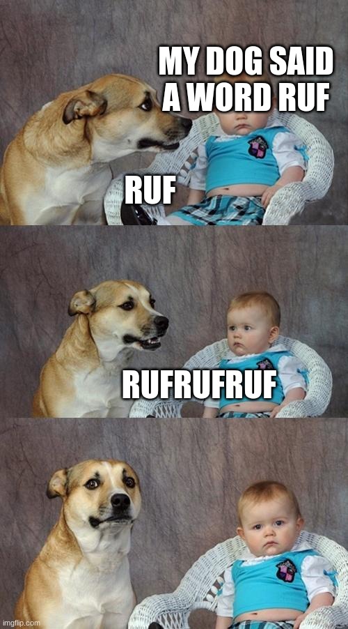 Dad Joke Dog Meme | MY DOG SAID A WORD RUF; RUF; RUFRUFRUF | image tagged in memes,dad joke dog | made w/ Imgflip meme maker
