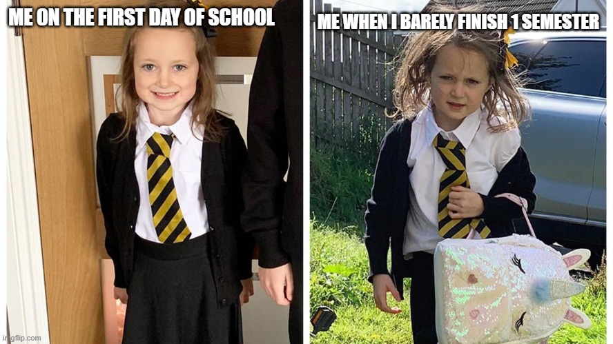 school | ME WHEN I BARELY FINISH 1 SEMESTER; ME ON THE FIRST DAY OF SCHOOL | image tagged in before and after | made w/ Imgflip meme maker