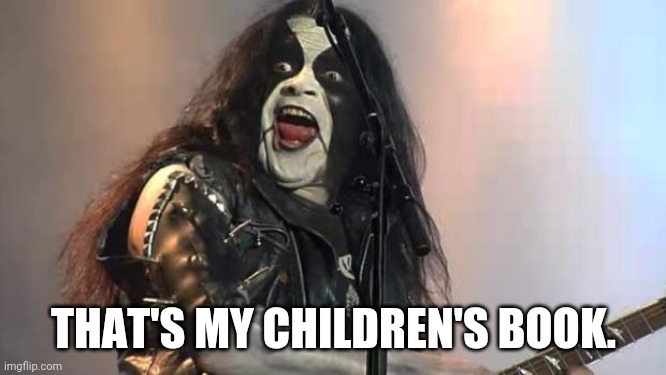 Black Metal | THAT'S MY CHILDREN'S BOOK. | image tagged in black metal | made w/ Imgflip meme maker