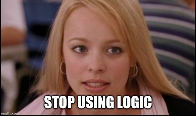 stop trying to make X happen | STOP USING LOGIC | image tagged in stop trying to make x happen | made w/ Imgflip meme maker