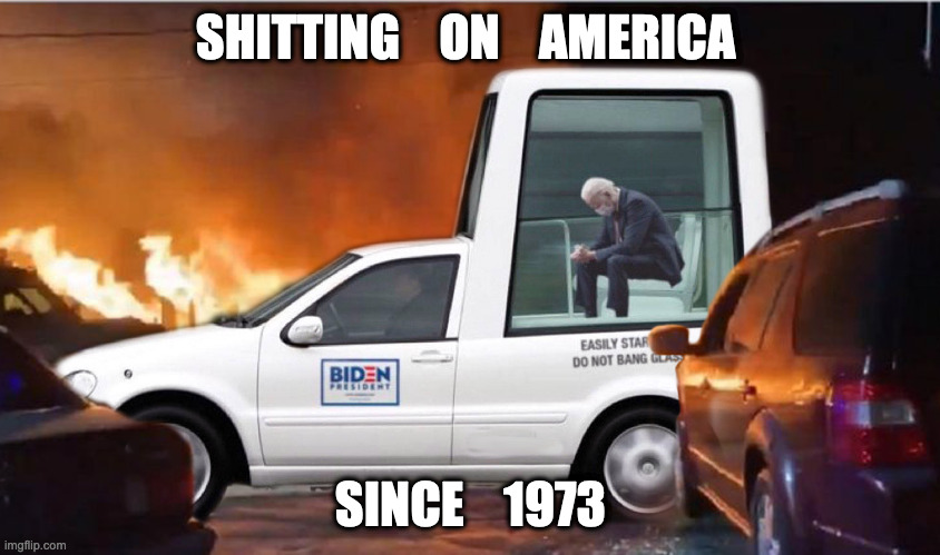 Riden with Biden | SHITTING    ON    AMERICA; SINCE    1973 | image tagged in biden,funny,fun,memes,political meme,harrin | made w/ Imgflip meme maker