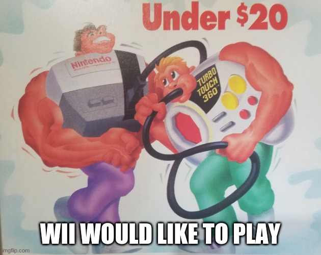 Wii would like to play | WII WOULD LIKE TO PLAY | image tagged in nintendo,90's | made w/ Imgflip meme maker