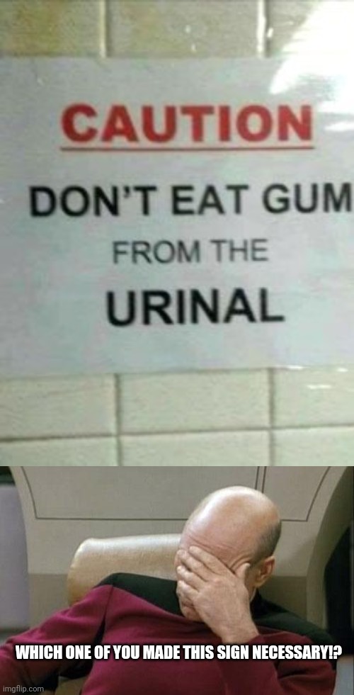 Why would you do that? | WHICH ONE OF YOU MADE THIS SIGN NECESSARY!? | image tagged in memes,captain picard facepalm,funny,funny memes,brimmuthafukinstone,funny meme | made w/ Imgflip meme maker