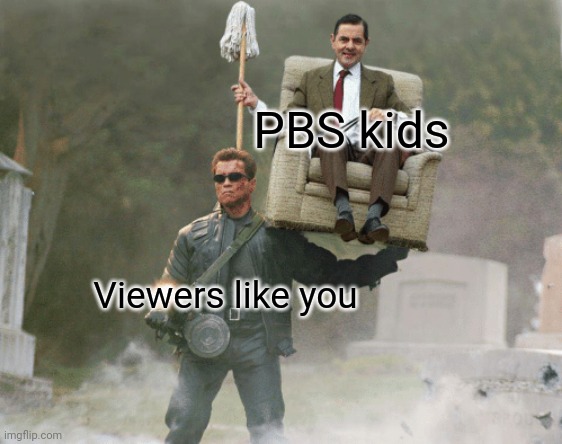 Thank you! | PBS kids; Viewers like you | image tagged in arnold schwarzenegger mr bean | made w/ Imgflip meme maker