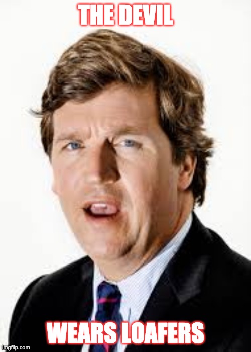 The Devil Wears Loafers | THE DEVIL; WEARS LOAFERS | image tagged in tucker carlson,fox news,alt right | made w/ Imgflip meme maker