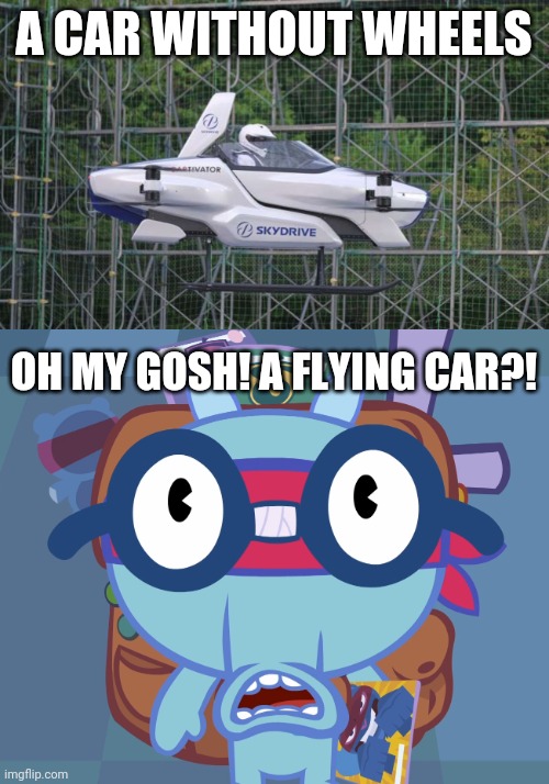 A flying car in Japan! | A CAR WITHOUT WHEELS; OH MY GOSH! A FLYING CAR?! | image tagged in surprised sniffles htf,surprised,new memes,flying,cars | made w/ Imgflip meme maker