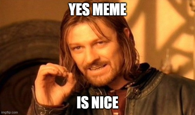 One Does Not Simply Meme | YES MEME IS NICE | image tagged in memes,one does not simply | made w/ Imgflip meme maker