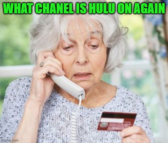 Old Person on Phone | WHAT CHANEL IS HULU ON AGAIN | image tagged in old person on phone | made w/ Imgflip meme maker