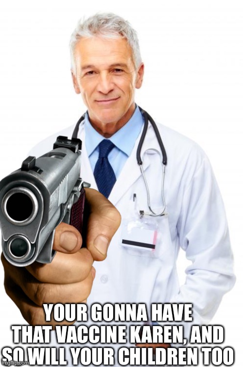 YOUR GONNA HAVE THAT VACCINE KAREN, AND SO WILL YOUR CHILDREN TOO | made w/ Imgflip meme maker