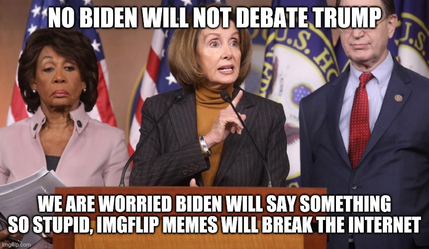 In a rare moment of clarity, Pelosi accidentally mutters a true fact | NO BIDEN WILL NOT DEBATE TRUMP; WE ARE WORRIED BIDEN WILL SAY SOMETHING SO STUPID, IMGFLIP MEMES WILL BREAK THE INTERNET | image tagged in pelosi explains,joe biden,presidential debate | made w/ Imgflip meme maker