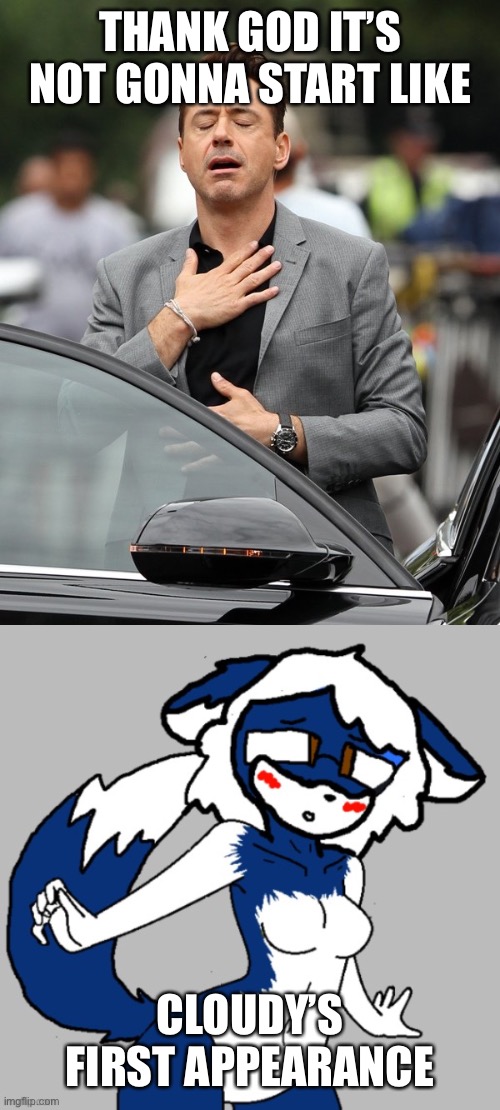 THANK GOD IT’S NOT GONNA START LIKE CLOUDY’S FIRST APPEARANCE | image tagged in relief | made w/ Imgflip meme maker
