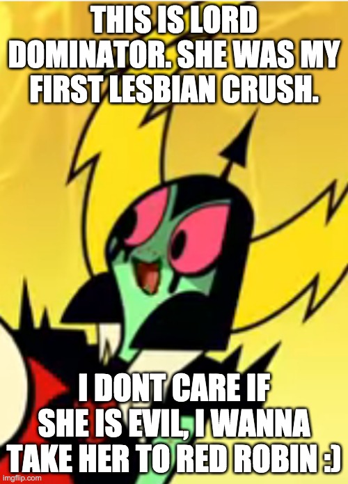 plus, she thicc | THIS IS LORD DOMINATOR. SHE WAS MY FIRST LESBIAN CRUSH. I DONT CARE IF SHE IS EVIL, I WANNA TAKE HER TO RED ROBIN :) | image tagged in wander over yonder | made w/ Imgflip meme maker