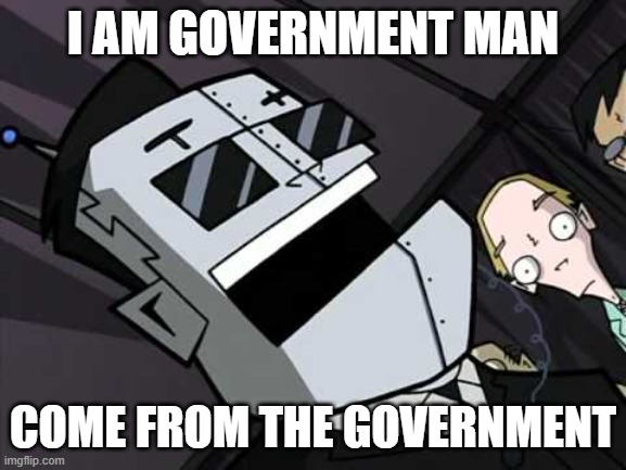 I AM GOVERNMENT MAN COME FROM THE GOVERNMENT | made w/ Imgflip meme maker