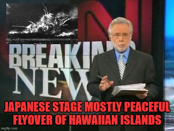 Peaceful Flyover | JAPANESE STAGE MOSTLY PEACEFUL FLYOVER OF HAWAIIAN ISLANDS | image tagged in cnn breaking news,pearl harbor | made w/ Imgflip meme maker