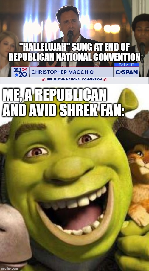 I love Shrek, plus, it's a great song | "HALLELUJAH" SUNG AT END OF REPUBLICAN NATIONAL CONVENTION; ME, A REPUBLICAN AND AVID SHREK FAN: | image tagged in memes,republican,shrek,hallelujah | made w/ Imgflip meme maker