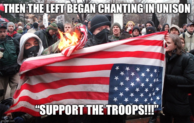 THEN THE LEFT BEGAN CHANTING IN UNISON “SUPPORT THE TROOPS!!!” | made w/ Imgflip meme maker
