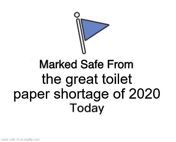 Marked Safe From | the great toilet paper shortage of 2020 | image tagged in memes,marked safe from | made w/ Imgflip meme maker
