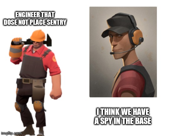 Tf2 spy detection | ENGINEER THAT DOSE NOT PLACE SENTRY; I THINK WE HAVE A SPY IN THE BASE | image tagged in tf2 | made w/ Imgflip meme maker