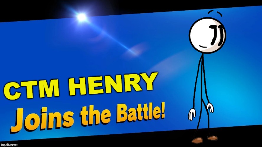 I am back.... | CTM HENRY | image tagged in blank joins the battle,super smash bros,henry stickmin | made w/ Imgflip meme maker