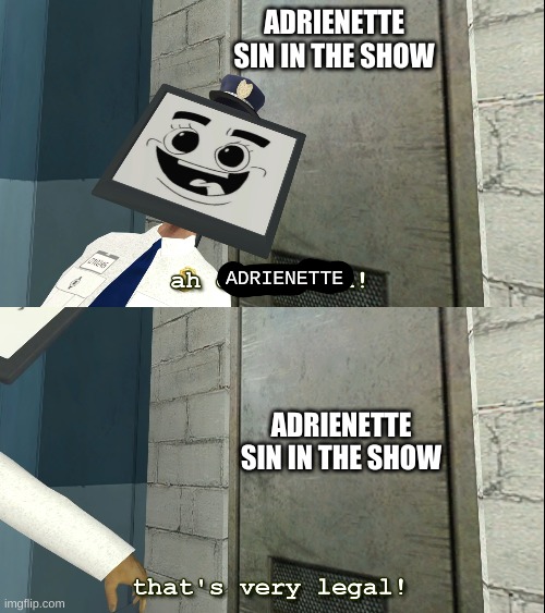 Just an SMG4 Miraculous fan who wants a major crossover. | ADRIENETTE SIN IN THE SHOW; ADRIENETTE; ADRIENETTE SIN IN THE SHOW | image tagged in mr moniter that's very legal | made w/ Imgflip meme maker