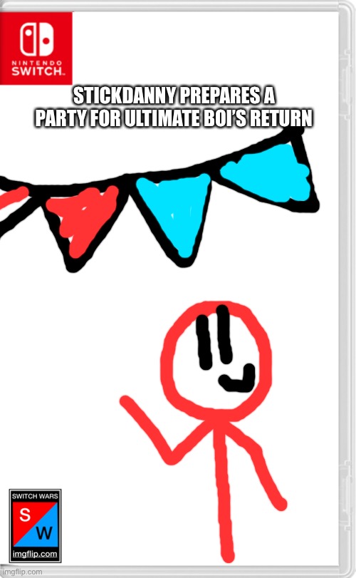 Welcome back dat_boi_sonictiger | STICKDANNY PREPARES A PARTY FOR ULTIMATE BOI’S RETURN | image tagged in switch wars template,stickdanny,ultimate boi | made w/ Imgflip meme maker