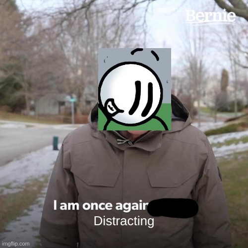 Henry stickmin distract | Distracting | image tagged in memes,bernie i am once again asking for your support | made w/ Imgflip meme maker