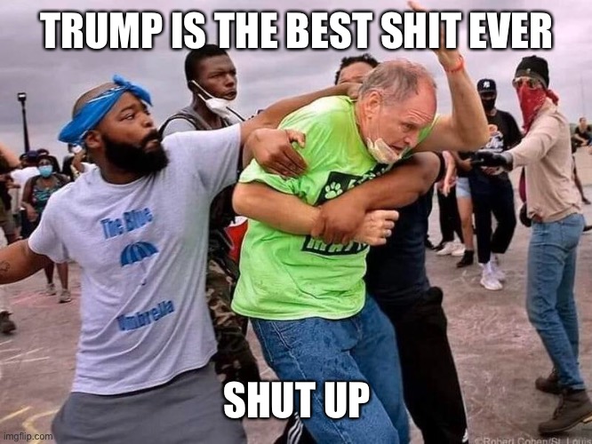 TRUMP IS THE BEST SHIT EVER SHUT UP | made w/ Imgflip meme maker