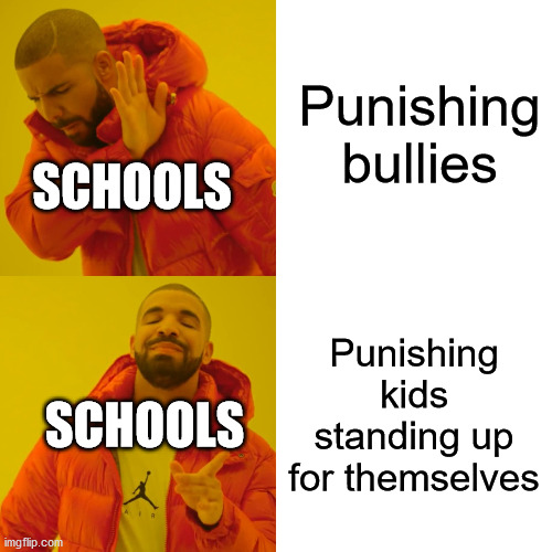 School priorities | Punishing bullies; SCHOOLS; Punishing kids standing up for themselves; SCHOOLS | image tagged in memes,drake hotline bling,school,bullying,victims | made w/ Imgflip meme maker