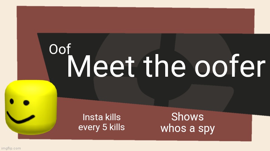 oofer (op) | Meet the oofer; Oof; Insta kills every 5 kills; Shows whos a spy | image tagged in meet the blank | made w/ Imgflip meme maker