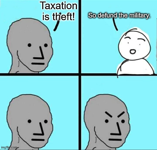 Taxation is theft. | Taxation is theft! So defund the military. | image tagged in npc meme | made w/ Imgflip meme maker