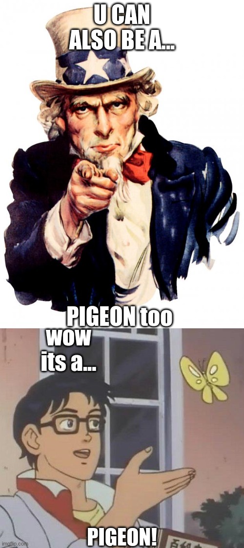 U CAN ALSO BE A... PIGEON too; wow its a... PIGEON! | image tagged in memes,uncle sam,is this a pigeon | made w/ Imgflip meme maker